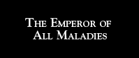 The Emperor of All Maladies